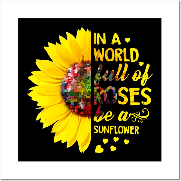 In A World Full Of Roses Be A Sunflower Autism Wall Art by heryes store